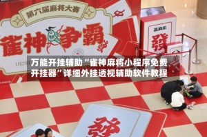 万能开挂辅助“雀神麻将小程序免费开挂器”详细外挂透视辅助软件教程