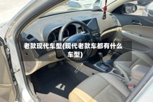 老款现代车型(现代老款车都有什么车型)