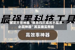 辅助开挂神器“微乐四川麻将小程序必赢神器”其实确实有挂