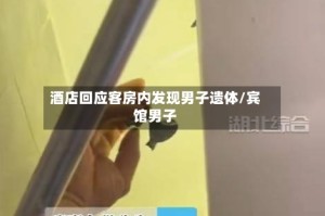 酒店回应客房内发现男子遗体/宾馆男子