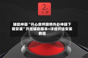辅助神器“开心泉州麻将外卦神器下载安装”开挂辅助脚本+详细开挂安装教程