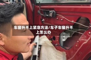 车窗升不上紧急方法/车子车窗升不上怎么办