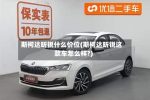 斯柯达昕锐什么价位(斯柯达昕锐这款车怎么样?)