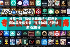 推荐一款“微信微乐麻将小程序必赢神器免费安装”开挂神器{透视辅助}全揭秘