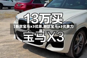 【新款宝马x3优惠,新款宝马x3优惠力度】