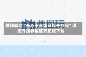 教程辅助“开心十三张可以开挂吗”详细开挂教程官方正版下载