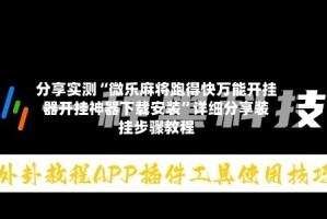 分享实测“微乐麻将跑得快万能开挂器开挂神器下载安装”详细分享装挂步骤教程