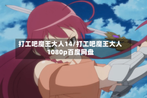 打工吧魔王大人14/打工吧魔王大人1080p百度网盘