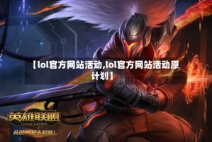 【lol官方网站活动,lol官方网站活动原计划】