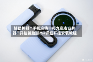 辅助神器“手机麻将十打九赢专业神器”开挂辅助脚本+详细开挂安装教程