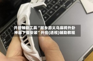 开挂辅助工具“越乡游义乌麻将外卦神器下载安装”开挂(透视)辅助教程