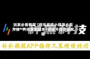 玩家必看教程“微乐麻将小程序必赢方法”开挂辅助脚本+详细开挂安装教程