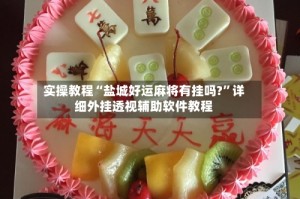 实操教程“盐城好运麻将有挂吗?”详细外挂透视辅助软件教程
