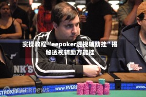 实操教程“eepoker透视辅助挂”揭秘透视辅助万能挂