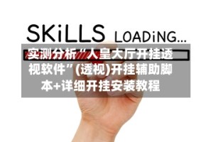 实测分析“人皇大厅开挂透视软件”(透视)开挂辅助脚本+详细开挂安装教程