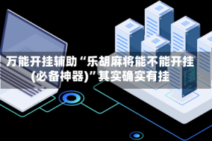 万能开挂辅助“乐胡麻将能不能开挂(必备神器)”其实确实有挂