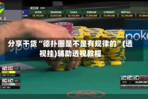 分享干货“德扑圈是不是有规律的”(透视挂)辅助透视教程