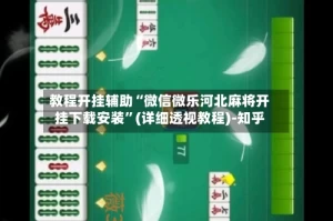教程开挂辅助“微信微乐河北麻将开挂下载安装”(详细透视教程)-知乎
