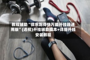 教程辅助“微乐跑得快万能开挂器通用版”(透视)开挂辅助脚本+详细开挂安装教程