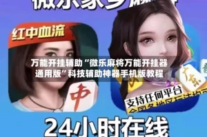 万能开挂辅助“微乐麻将万能开挂器通用版”科技辅助神器手机版教程