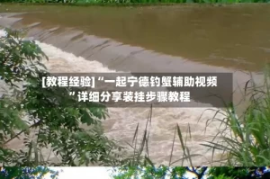 [教程经验]“一起宁德钓蟹辅助视频”详细分享装挂步骤教程