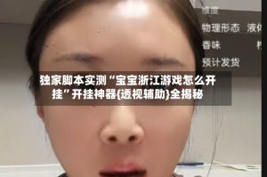 独家脚本实测“宝宝浙江游戏怎么开挂”开挂神器{透视辅助}全揭秘