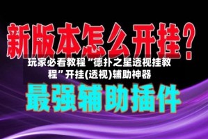玩家必看教程“德扑之星透视挂教程”开挂(透视)辅助神器