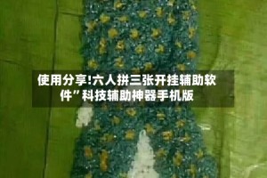 使用分享!六人拼三张开挂辅助软件”科技辅助神器手机版
