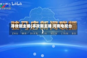 寻找新主播(寻找新主播 河南电视台)