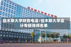 佳木斯大学财务电话/佳木斯大学会计专硕导师名单