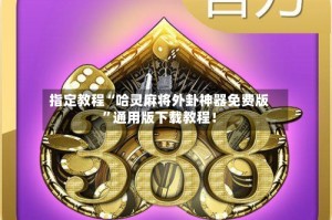 指定教程“哈灵麻将外卦神器免费版”通用版下载教程！
