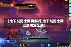 【地下城勇士网页游戏,地下城勇士网页游戏怎么进】