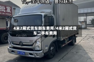 4米2厢式货车新车费用/4米2厢式货车二手车费用
