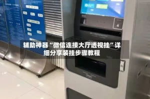 辅助神器“微信连接大厅透视挂”详细分享装挂步骤教程