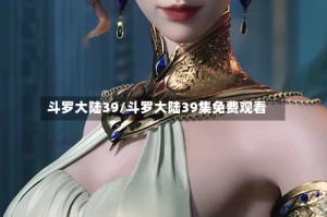 斗罗大陆39/斗罗大陆39集免费观看