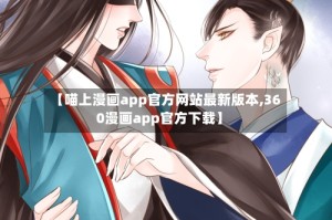 【喵上漫画app官方网站最新版本,360漫画app官方下载】