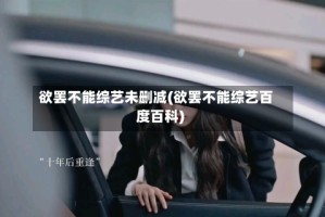 欲罢不能综艺未删减(欲罢不能综艺百度百科)