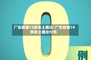 广东新增15例本土确诊/广东新增19例本土确诊分布