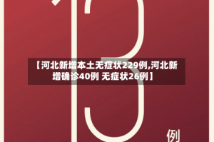 【河北新增本土无症状229例,河北新增确诊40例 无症状26例】