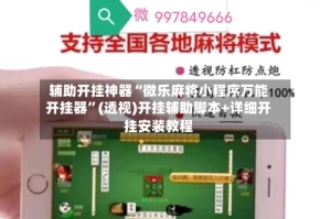 辅助开挂神器“微乐麻将小程序万能开挂器”(透视)开挂辅助脚本+详细开挂安装教程