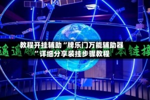 教程开挂辅助“牌乐门万能辅助器”详细分享装挂步骤教程
