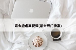 紫金施虐案视频(紫金灭门惨案)
