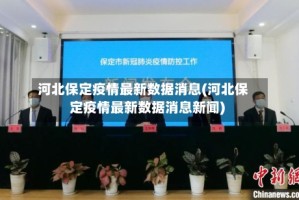 河北保定疫情最新数据消息(河北保定疫情最新数据消息新闻)