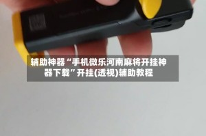 辅助神器“手机微乐河南麻将开挂神器下载”开挂(透视)辅助教程