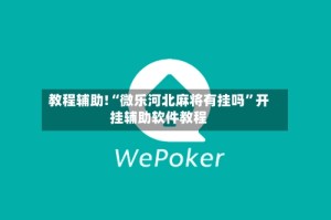 教程辅助!“微乐河北麻将有挂吗”开挂辅助软件教程