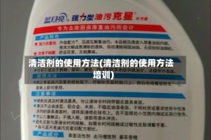 清洁剂的使用方法(清洁剂的使用方法培训)