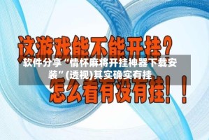 软件分享“情怀麻将开挂神器下载安装”(透视)其实确实有挂