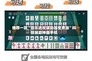 推荐一款“微乐透视辅助器免费版”科技辅助神器手机