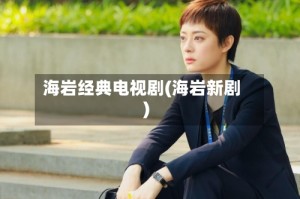 海岩经典电视剧(海岩新剧)