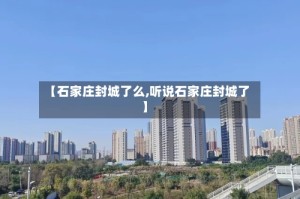【石家庄封城了么,听说石家庄封城了】